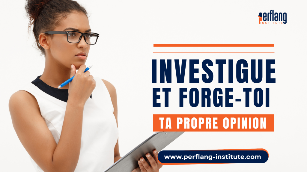 Investigue et forge-toi ta propre opinion